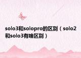 solo3和solopro的区别（solo2和solo3有啥区别）