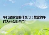午门是故宫的什么门（故宫的午门为什么叫午门）
