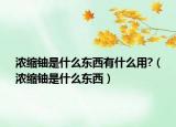 浓缩铀是什么东西有什么用?（浓缩铀是什么东西）
