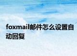 foxmail邮件怎么设置自动回复
