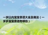 一岁以内宝宝食谱大全及做法（一岁多宝宝食谱有哪些）