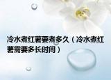 冷水煮红薯要煮多久（冷水煮红薯需要多长时间）