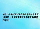9月15日最新更新内容房贷不通过定金可以退吗 什么情况下房贷批不下来 详细情况介绍