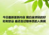今日最新更新内容 戴白金项链的好处和禁忌 最适合过敏体质的人佩戴