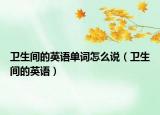 卫生间的英语单词怎么说（卫生间的英语）