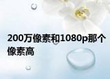 200万像素和1080p那个像素高