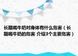 长期喝牛奶对身体有什么危害（长期喝牛奶的危害 介绍3个主要危害）