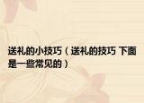 送礼的小技巧（送礼的技巧 下面是一些常见的）