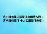 客户服务技巧需要注意哪些方面（客户服务技巧 十大实用技巧分享）