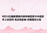 9月15日最新更新内容申请信用卡中途放弃上征信吗 有没有影响 详细情况介绍
