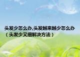 头发少怎么办,头发越来越少怎么办（头发少又细解决方法）