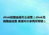 dlink的路由器怎么设置（dlink无线路由设置 希望对大家有所帮助）