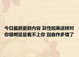 今日最新更新内容 异性如果这样对你很明显是看不上你 别自作多情了