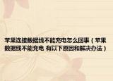 苹果连接数据线不能充电怎么回事（苹果数据线不能充电 有以下原因和解决办法）