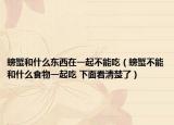 螃蟹和什么东西在一起不能吃（螃蟹不能和什么食物一起吃 下面看清楚了）