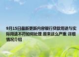 9月15日最新更新内容银行贷款用途与实际用途不符如何处理 原来这么严重 详细情况介绍