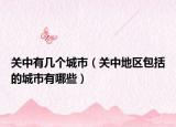 关中有几个城市（关中地区包括的城市有哪些）