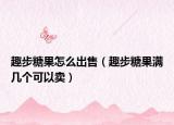 趣步糖果怎么出售（趣步糖果满几个可以卖）