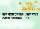 瑞虎3右前门怎样拆（瑞虎3车门怎么拆下面简单说一下）