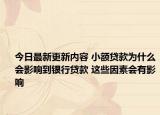 今日最新更新内容 小额贷款为什么会影响到银行贷款 这些因素会有影响
