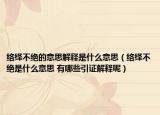 络绎不绝的意思解释是什么意思（络绎不绝是什么意思 有哪些引证解释呢）