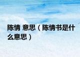 陈情 意思（陈情书是什么意思）