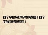 四个字独特好听昵称微信（四个字独特好听昵称）