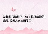 发扬龙马精神下一句（龙马精神的意思 带领大家全面学习）