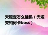 天姬变怎么挂机（天姬变如何卡boss）