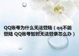 QQ账号为什么无法登陆（qq不能登陆 QQ账号暂时无法登录怎么办）