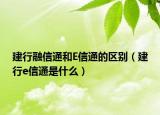 建行融信通和E信通的区别（建行e信通是什么）