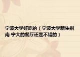 宁波大学好吃的（宁波大学新生指南 宁大的餐厅还是不错的）