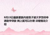 9月15日最新更新内容孩子读大学怎样申请助学贷款 网上就可以办理 详细情况介绍