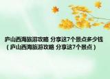 庐山西海旅游攻略 分享这7个景点多少钱（庐山西海旅游攻略 分享这7个景点）