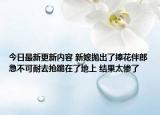 今日最新更新内容 新娘抛出了捧花伴郎急不可耐去抢跪在了地上 结果太惨了