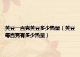 黄豆一百克黄豆多少热量（黄豆每百克有多少热量）