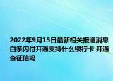 2022年9月15日最新相关报道消息 白条闪付开通支持什么银行卡 开通查征信吗