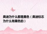 奥迪为什么都是黑色（奥迪标志为什么有黑色的）