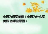中国为何买美债（中国为什么买美债 有哪些原因）