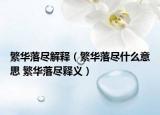 繁华落尽解释（繁华落尽什么意思 繁华落尽释义）