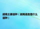 越南主要语种（越南语言是什么语种）