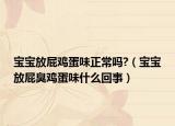 宝宝放屁鸡蛋味正常吗?（宝宝放屁臭鸡蛋味什么回事）
