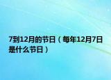 7到12月的节日（每年12月7日是什么节日）