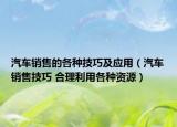 汽车销售的各种技巧及应用（汽车销售技巧 合理利用各种资源）