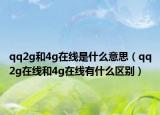 qq2g和4g在线是什么意思（qq2g在线和4g在线有什么区别）