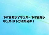 下水管漏水了怎么办（下水管漏水怎么办 以下方法帮到你）