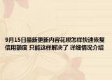 9月15日最新更新内容花呗怎样快速恢复信用额度 只能这样解决了 详细情况介绍