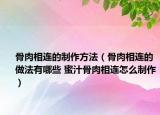 骨肉相连的制作方法（骨肉相连的做法有哪些 蜜汁骨肉相连怎么制作）