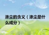 涤尘的含义（涤尘是什么成分）
