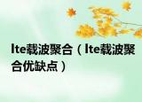 lte载波聚合（lte载波聚合优缺点）